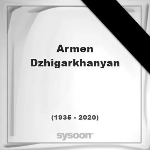 Armen Dzhigarkhanyan - Biography, Age, Net Worth, Career & Family Timeline